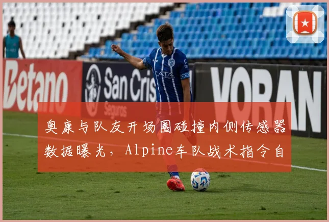 奥康与队友开场圈碰撞内侧传感器数据曝光，Alpine车队战术指令自相矛盾